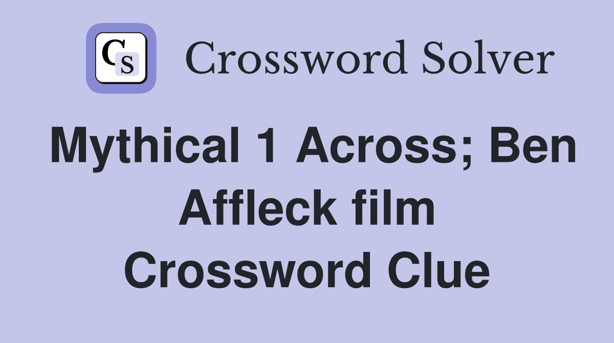 Mythical 1 Across; Ben Affleck film Crossword Clue