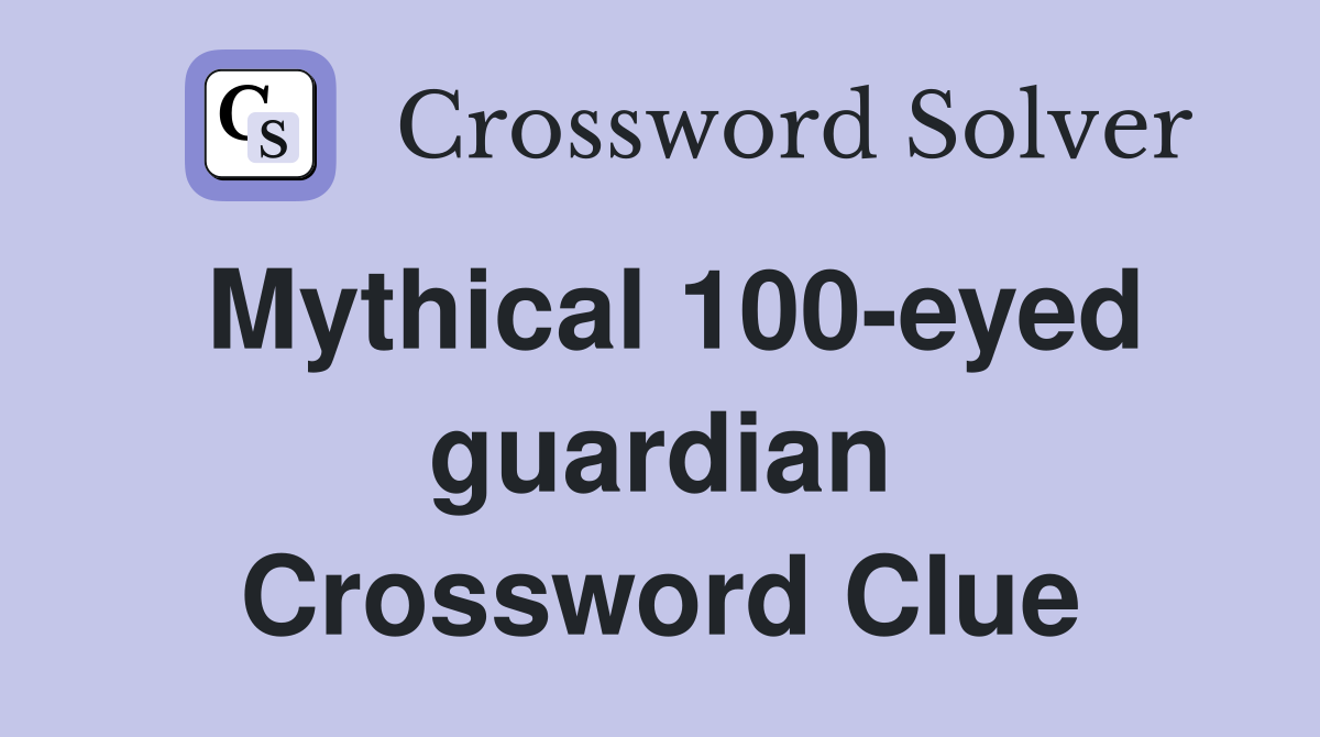 Mythical 100-eyed guardian Crossword Clue