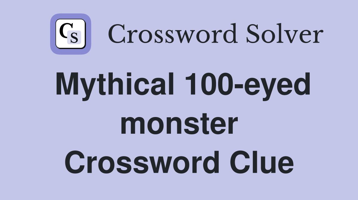 Mythical 100-eyed monster Crossword Clue