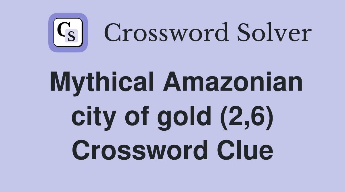 Mythical Amazonian city of gold (2,6) Crossword Clue
