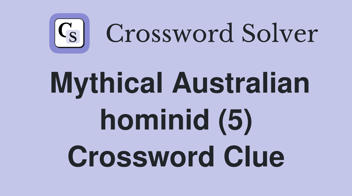 Mythical Australian hominid (5) Crossword Clue