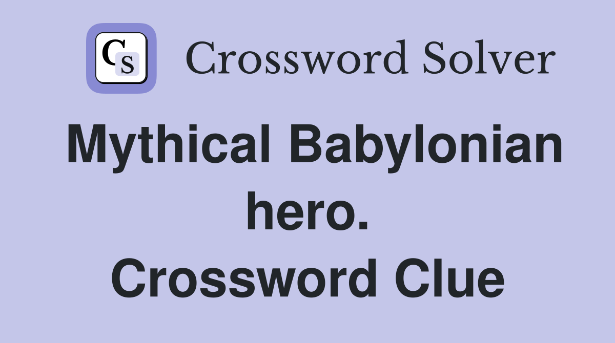 Mythical Babylonian hero. Crossword Clue