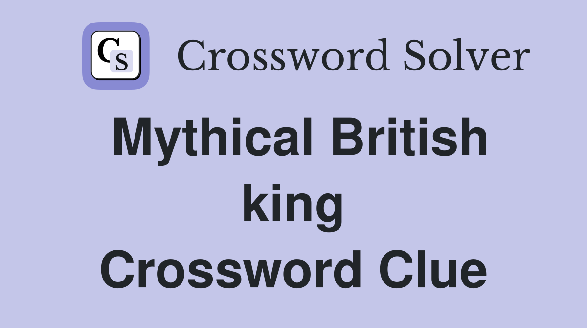 Mythical British king Crossword Clue