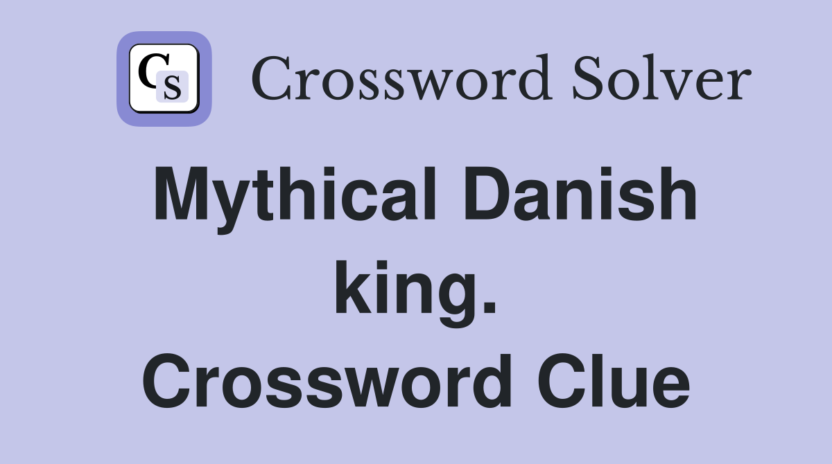 Mythical Danish king. Crossword Clue