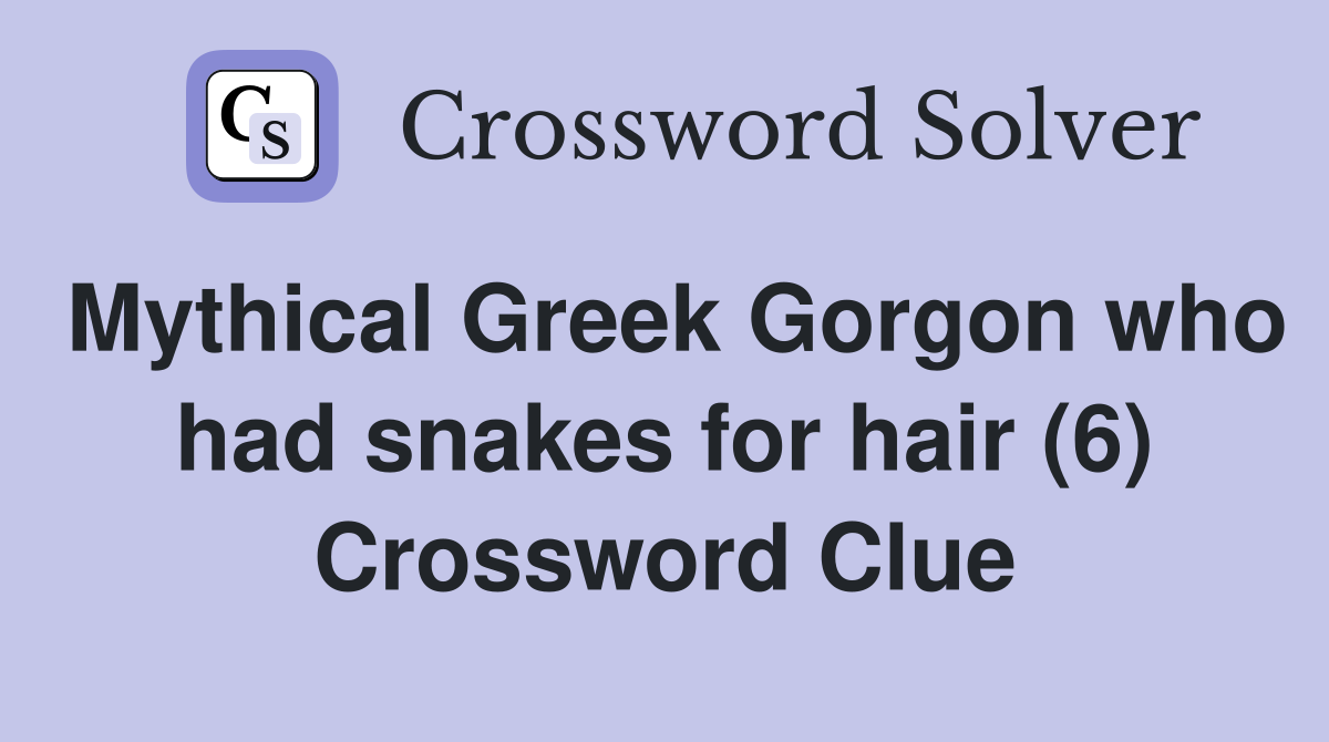 Mythical Greek Gorgon who had snakes for hair (6) Crossword Clue