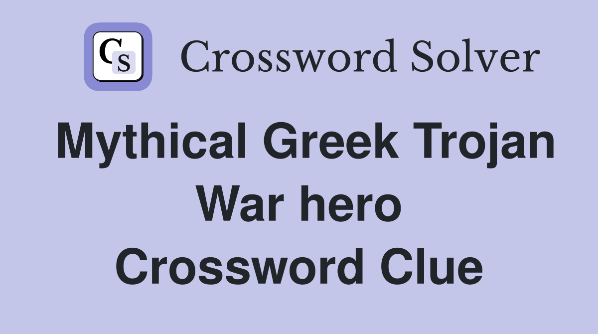 Mythical Greek Trojan War hero Crossword Clue