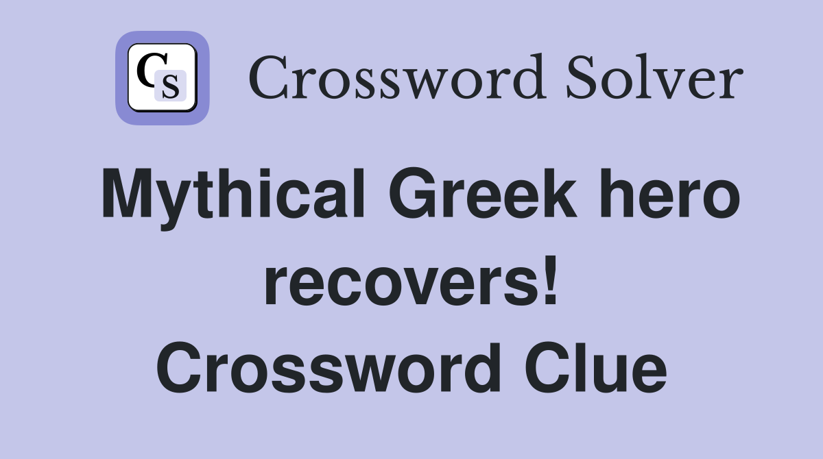 Mythical Greek hero recovers! Crossword Clue