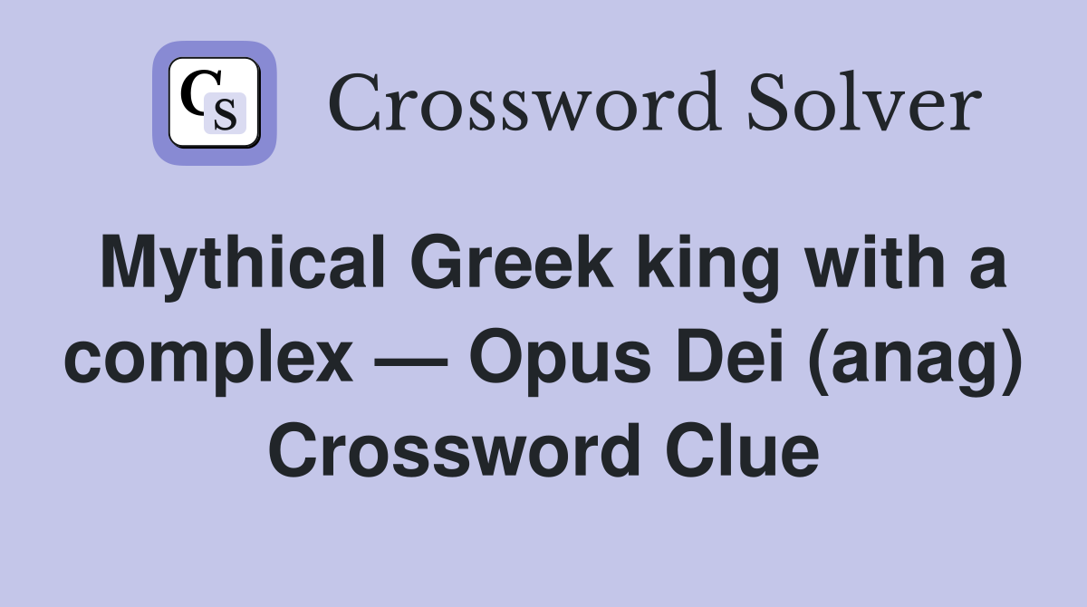 Mythical Greek king with a complex — Opus Dei (anag) Crossword Clue