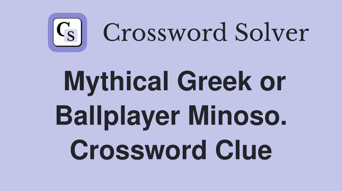 Mythical Greek or Ballplayer Minoso. Crossword Clue
