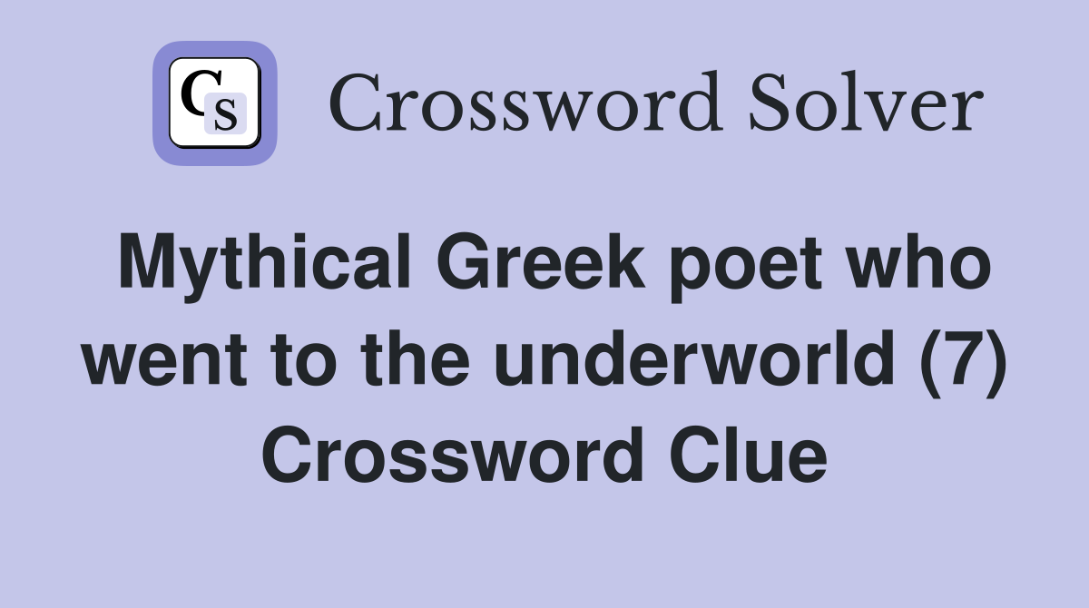 Mythical Greek poet who went to the underworld (7) Crossword Clue