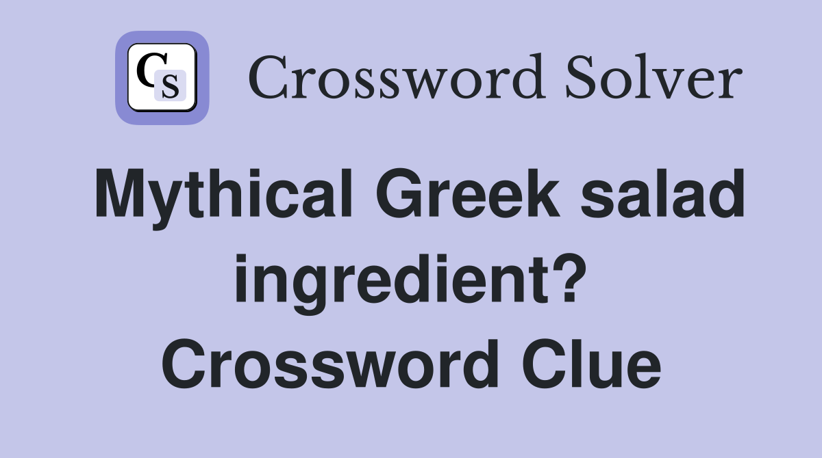 Mythical Greek salad ingredient? Crossword Clue