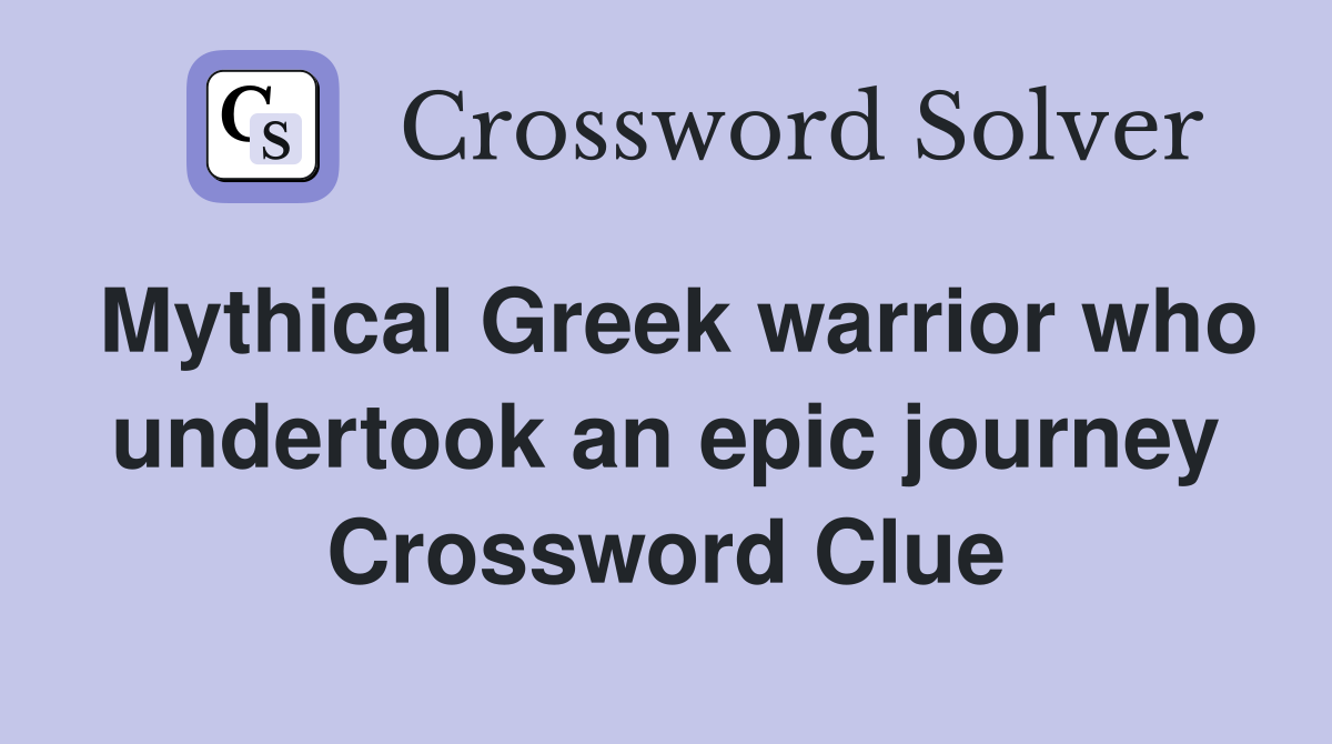 Mythical Greek warrior who undertook an epic journey Crossword Clue