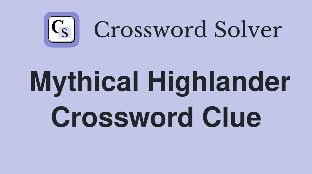 Mythical Highlander Crossword Clue