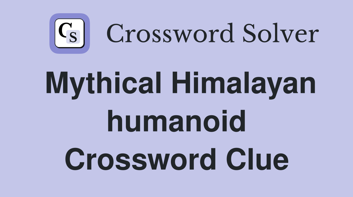 Mythical Himalayan humanoid Crossword Clue