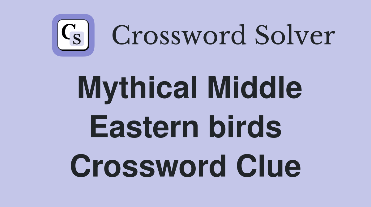 Mythical Middle Eastern birds Crossword Clue