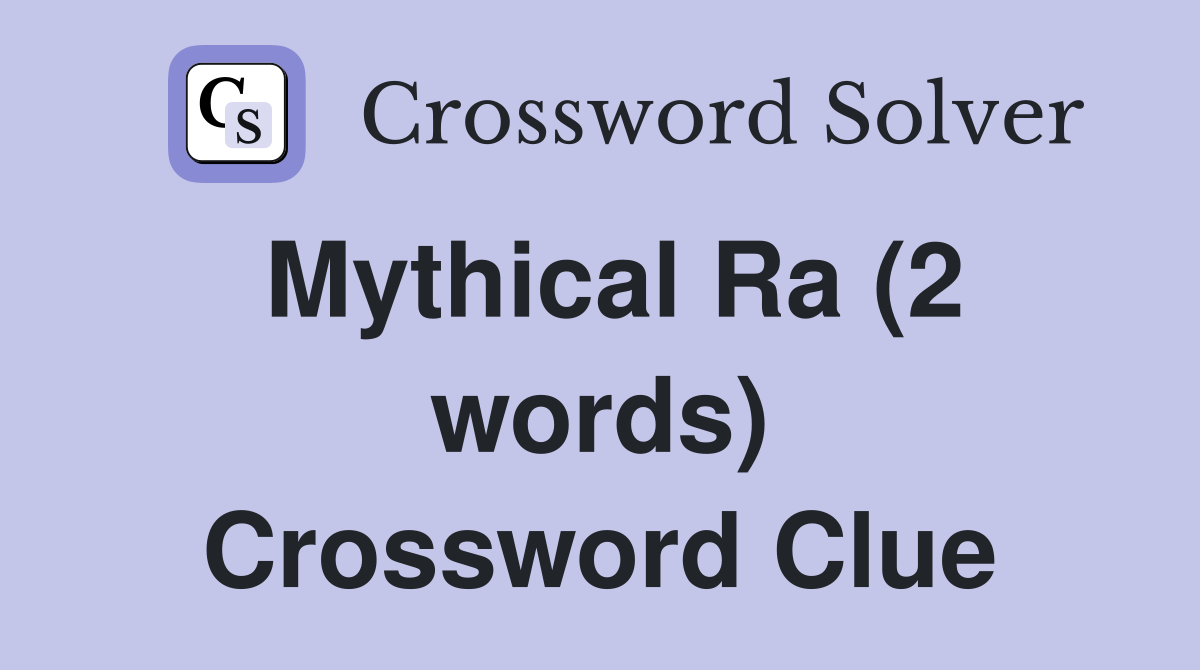 Mythical Ra (2 words) Crossword Clue