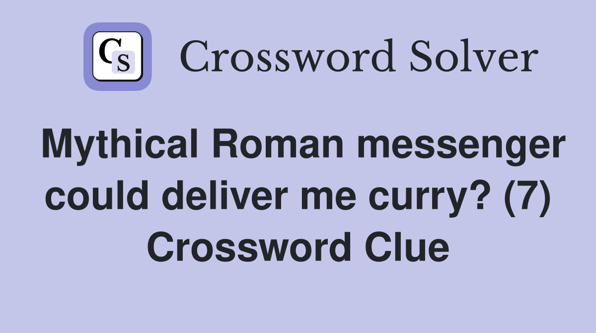 Mythical Roman messenger could deliver me curry? (7) Crossword Clue