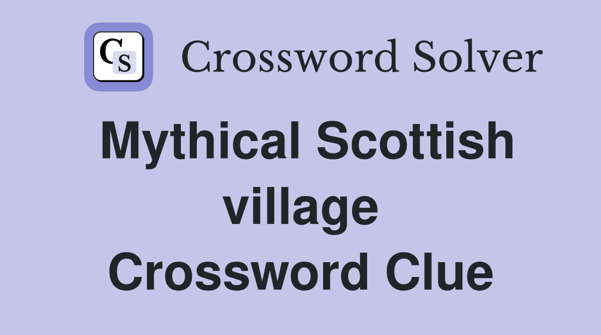 Mythical Scottish village Crossword Clue