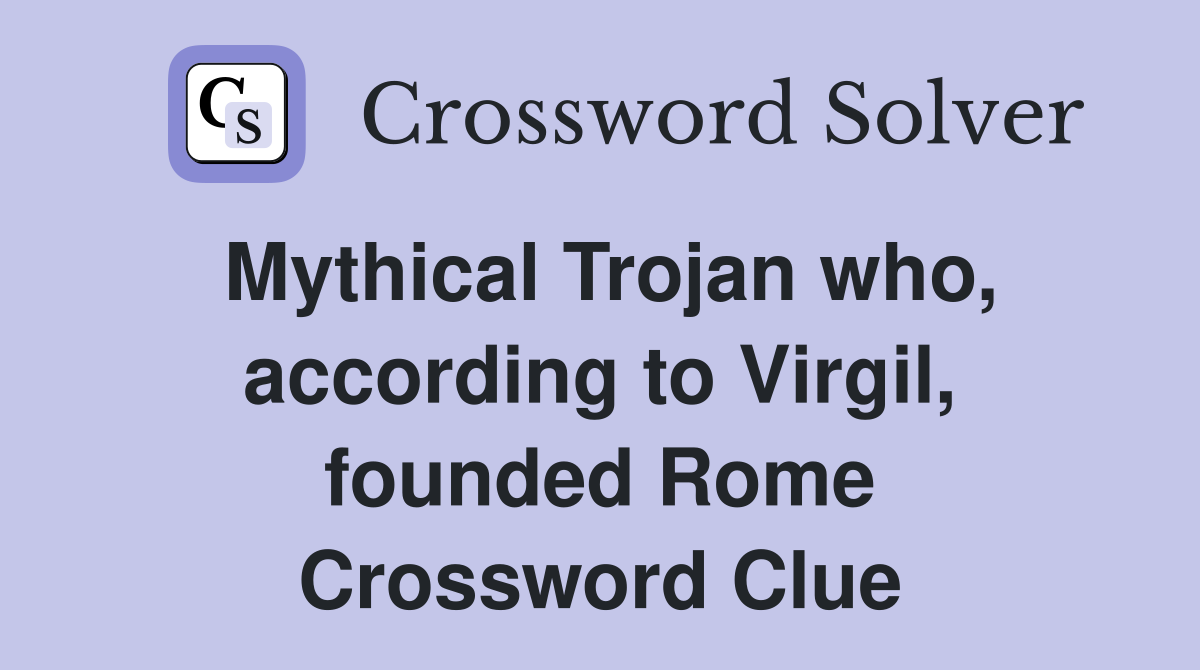 Mythical Trojan who, according to Virgil, founded Rome Crossword Clue