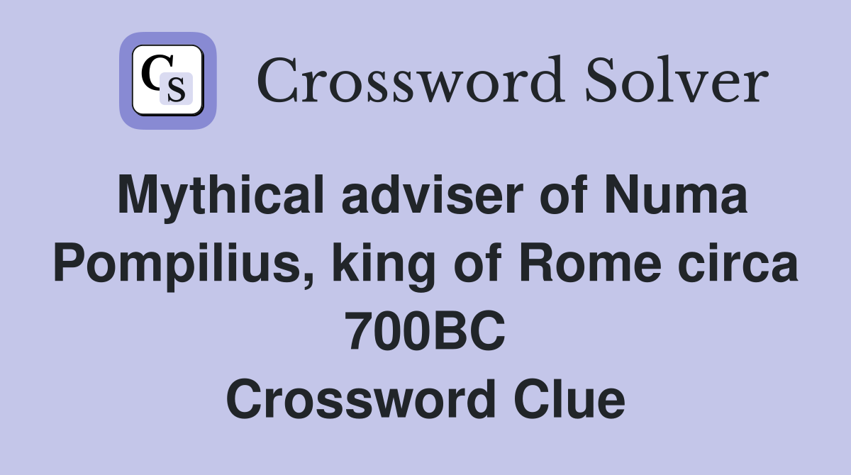 Mythical adviser of Numa Pompilius, king of Rome circa 700BC Crossword Clue