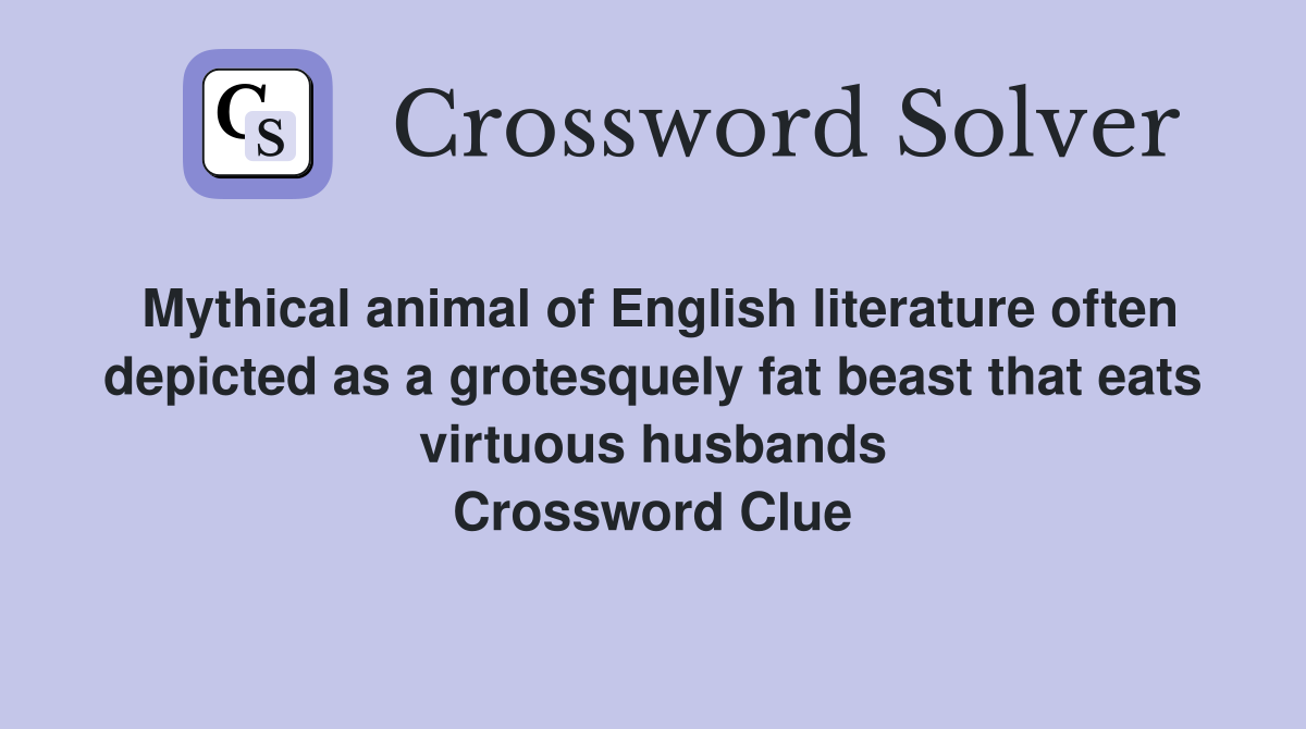 Mythical animal of English literature often depicted as a grotesquely fat beast that eats virtuous husbands Crossword Clue