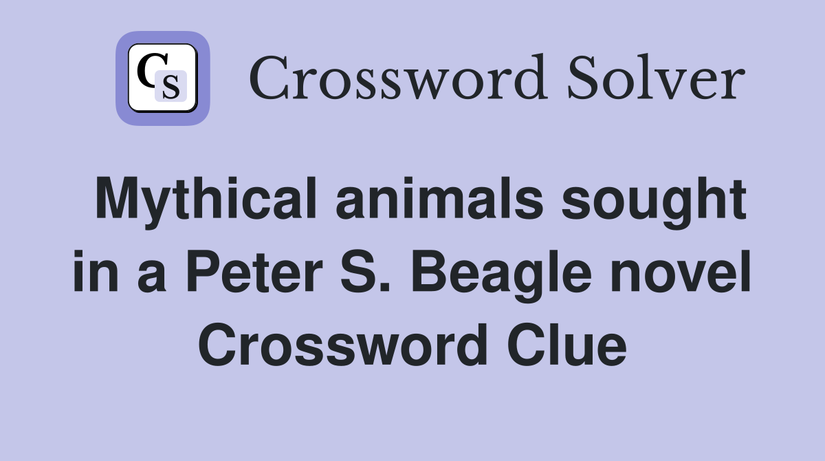 Mythical animals sought in a Peter S. Beagle novel Crossword Clue