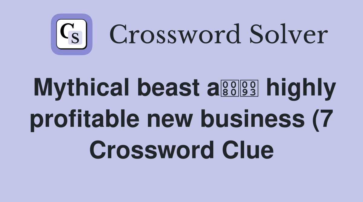 Mythical beast a highly profitable new business (7) Crossword Clue Mythical beast a highly profitable new business (7) Crossword Clue