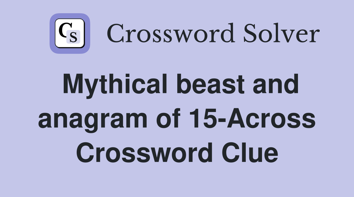 Mythical beast and anagram of 15-Across Crossword Clue