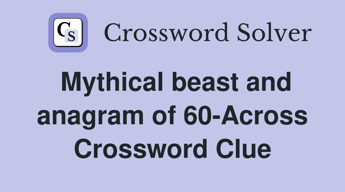 Mythical beast and anagram of 60-Across Crossword Clue