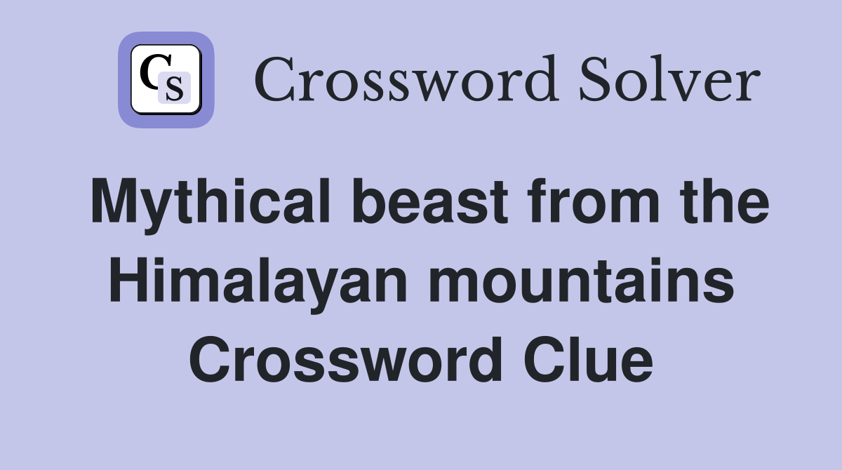 Mythical beast from the Himalayan mountains Crossword Clue
