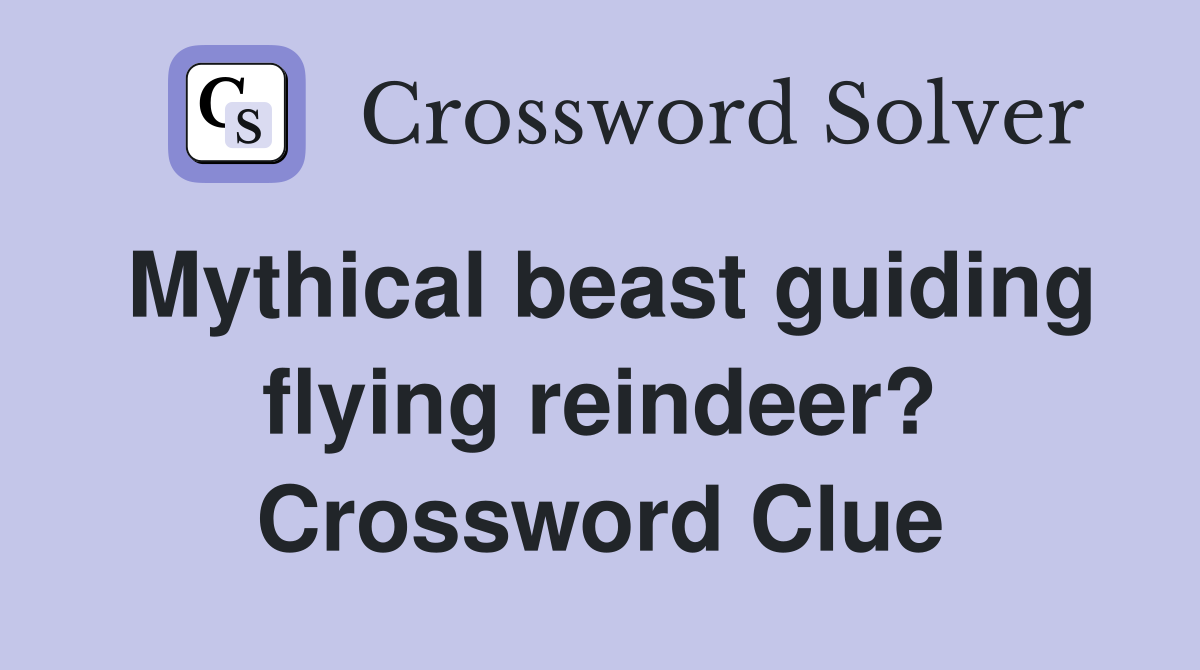 Mythical beast guiding flying reindeer? Crossword Clue