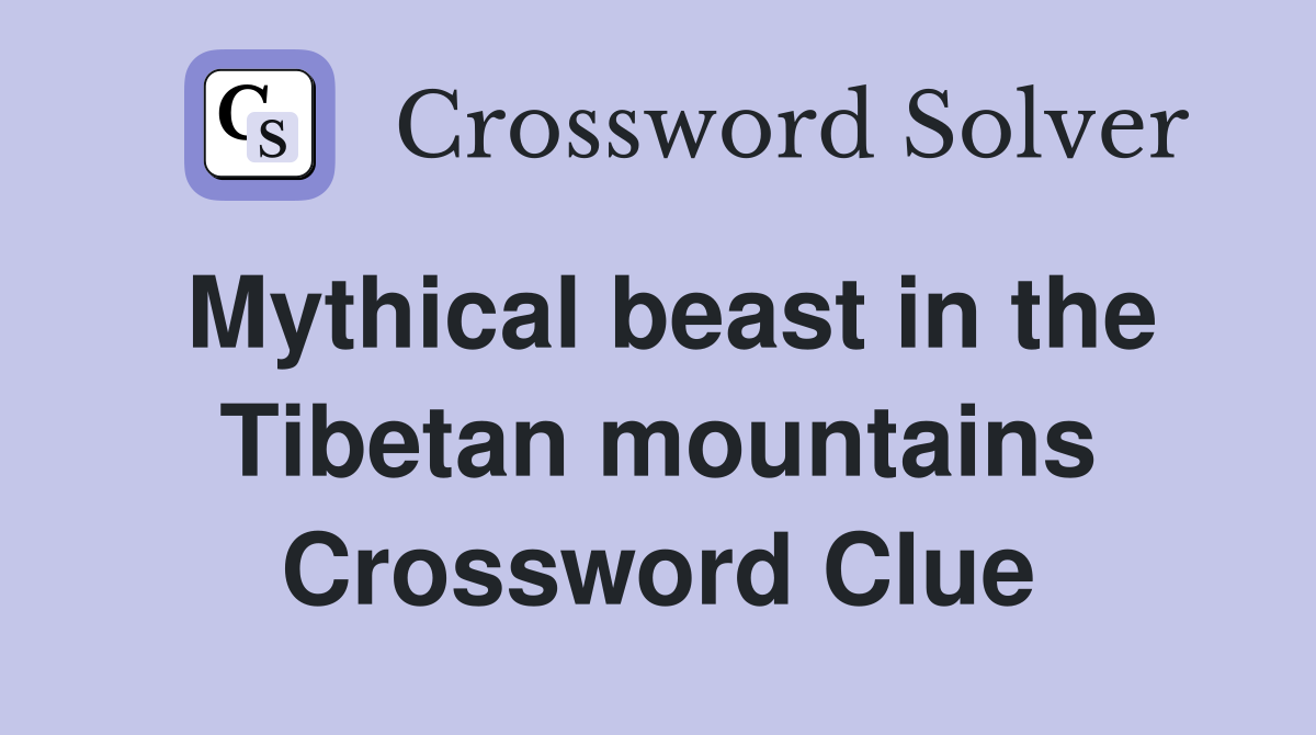 Mythical beast in the Tibetan mountains Crossword Clue