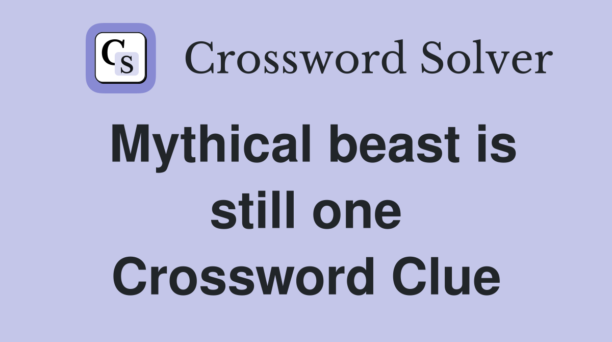 Mythical beast is still one Crossword Clue