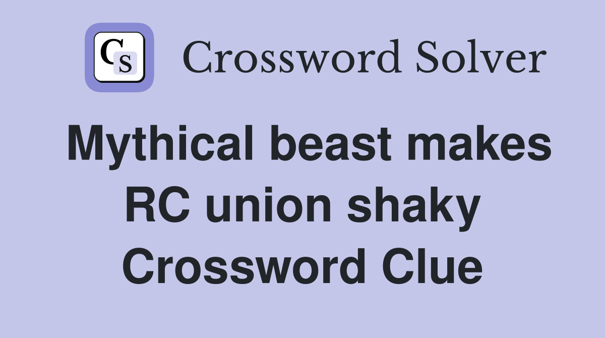 Mythical beast makes RC union shaky Crossword Clue