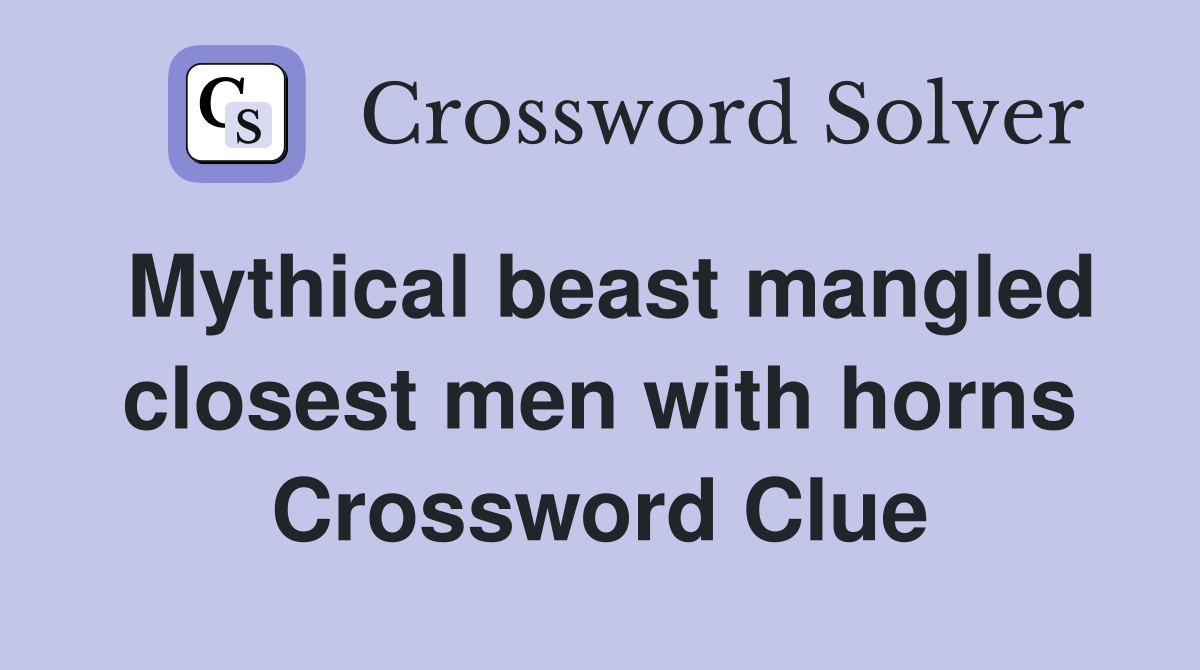 Mythical beast mangled closest men with horns Crossword Clue