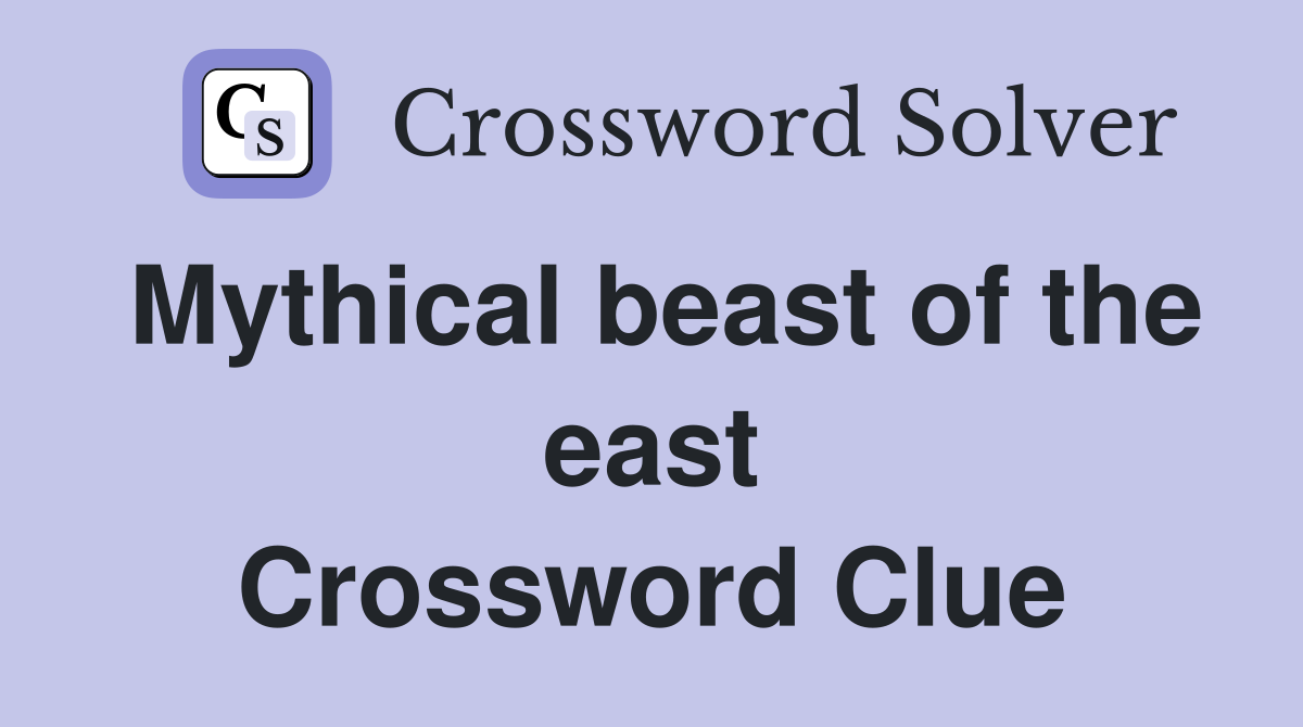 Mythical beast of the east Crossword Clue