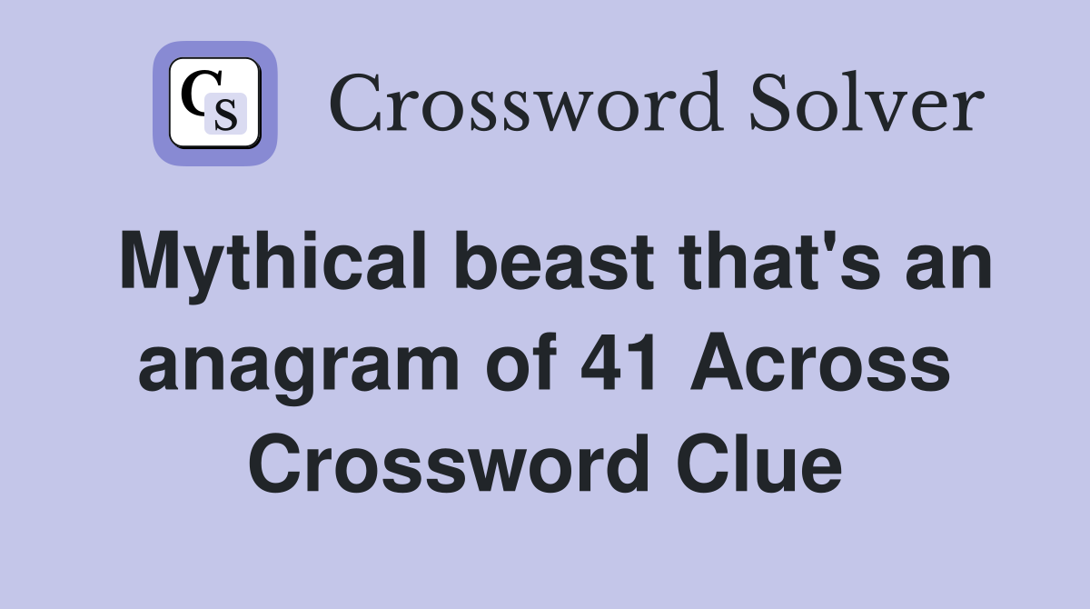 Mythical beast that's an anagram of 41 Across Crossword Clue