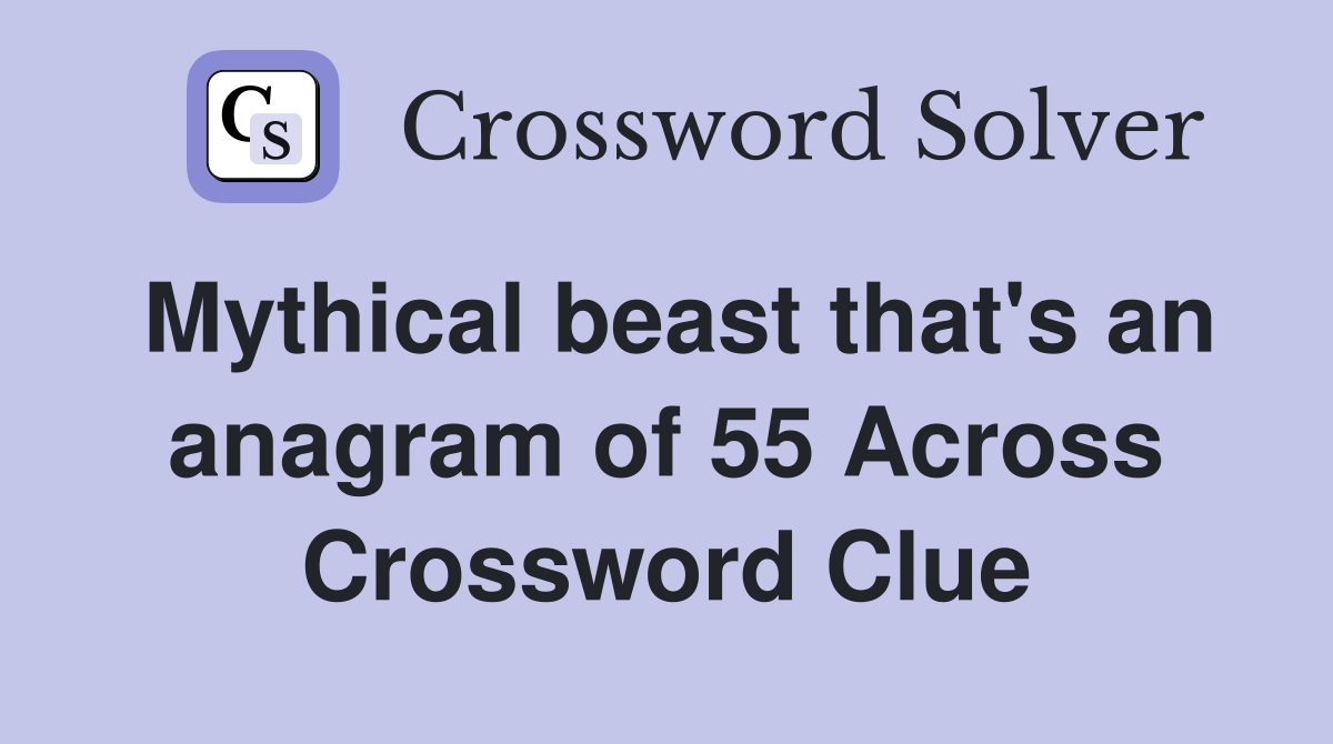 Mythical beast that's an anagram of 55 Across Crossword Clue