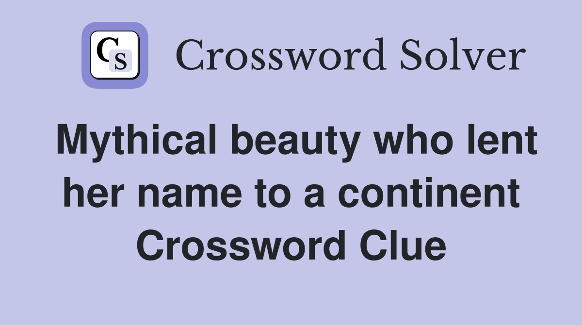 Mythical beauty who lent her name to a continent Crossword Clue