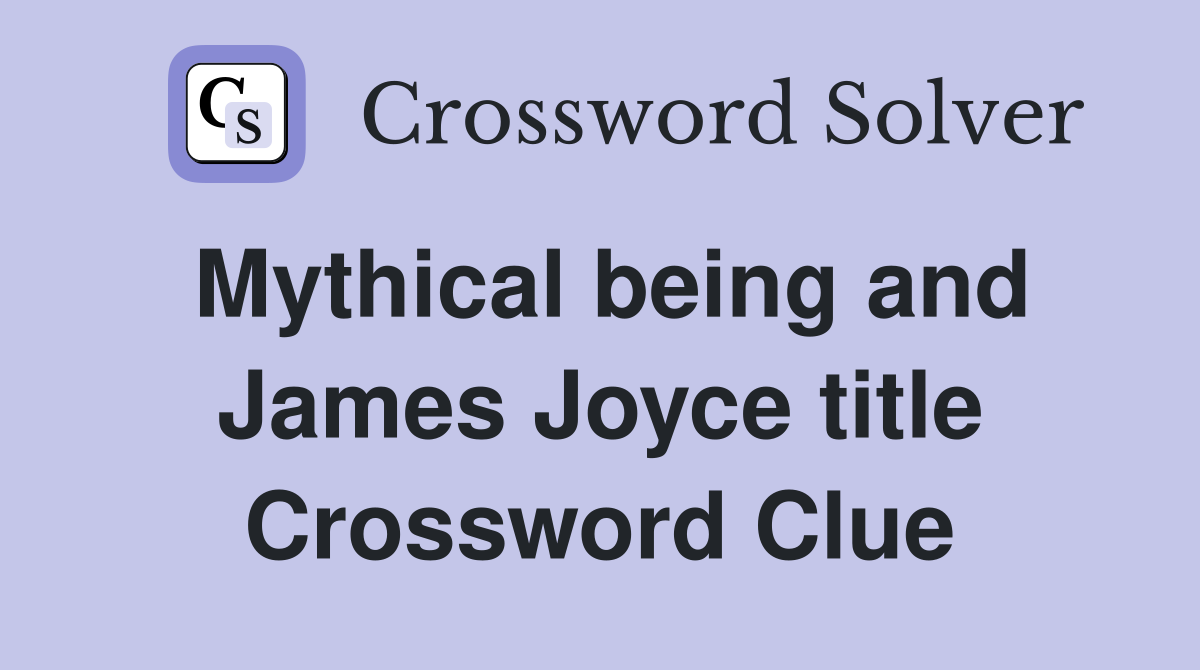 Mythical being and James Joyce title Crossword Clue