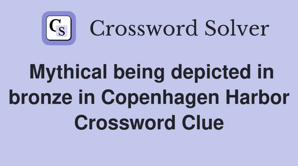 Mythical being depicted in bronze in Copenhagen Harbor Crossword Clue