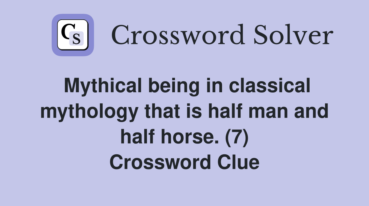 Mythical being in classical mythology that is half man and half horse. (7) Crossword Clue