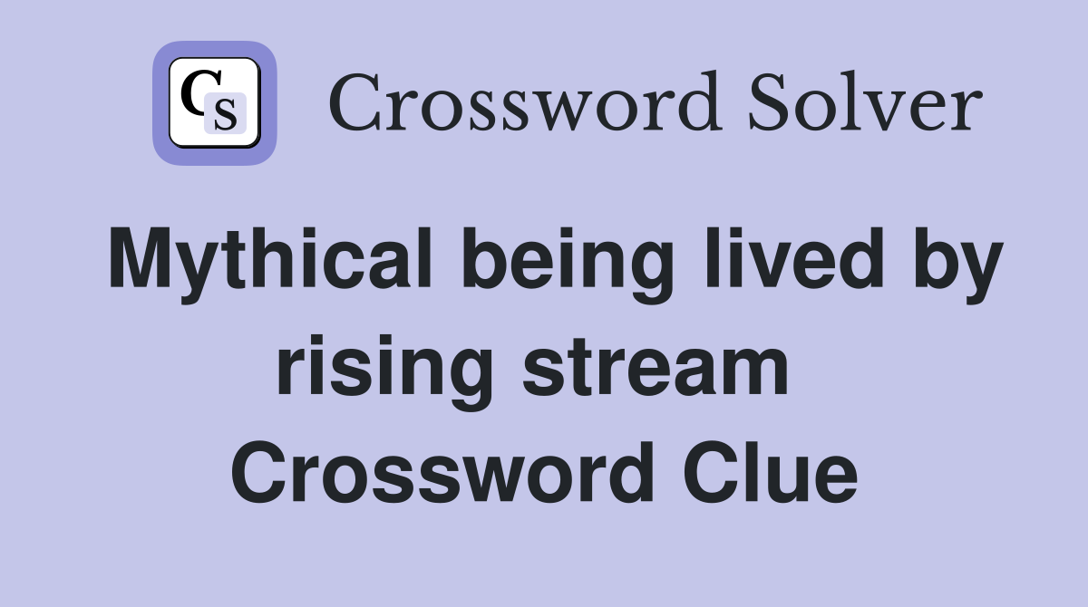 Mythical being lived by rising stream  Crossword Clue