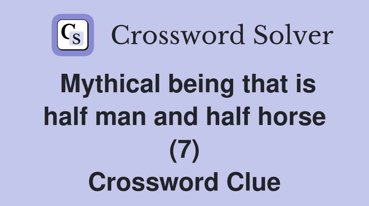 Mythical being that is half man and half horse (7) Crossword Clue