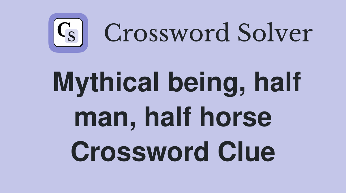 Mythical being, half man, half horse Crossword Clue