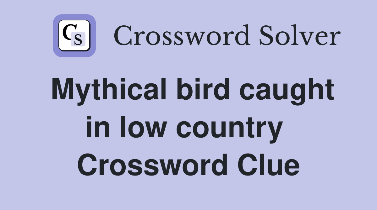 Mythical bird caught in low country  Crossword Clue