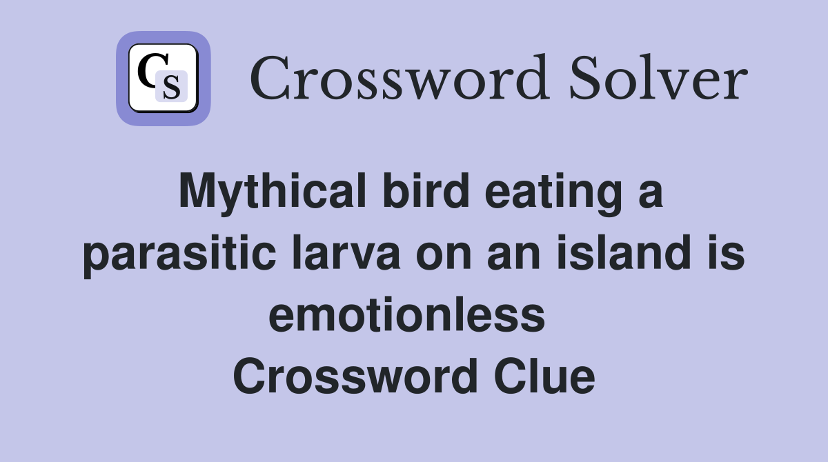 Mythical bird eating a parasitic larva on an island is emotionless  Crossword Clue