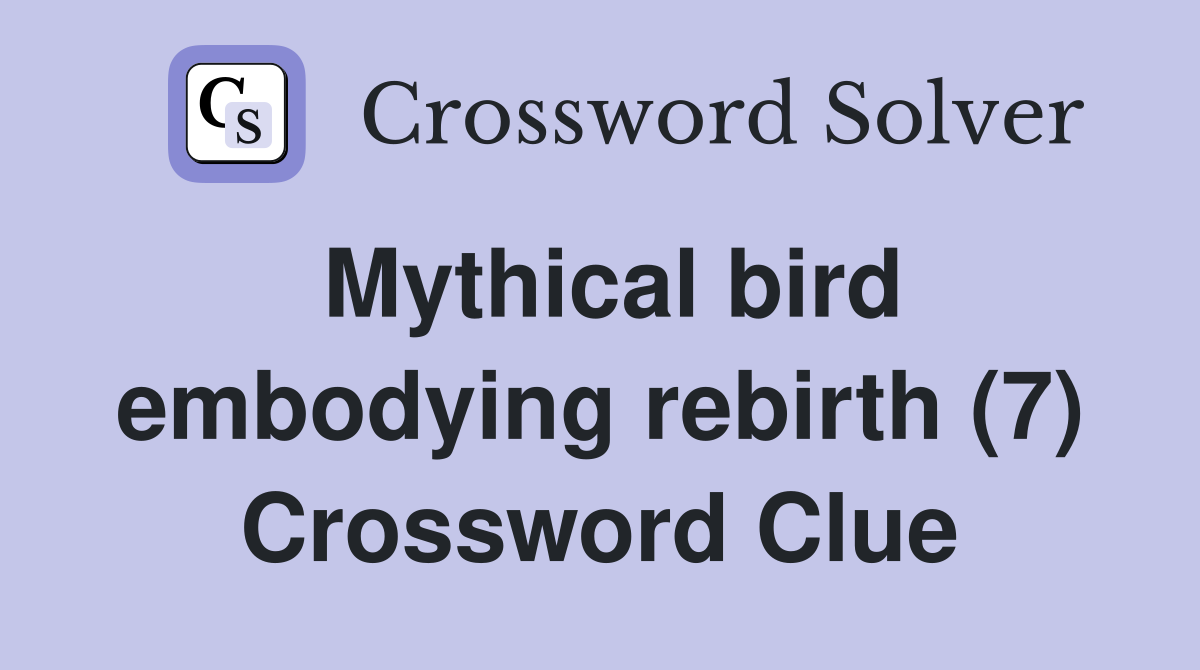 Mythical bird embodying rebirth (7) Crossword Clue