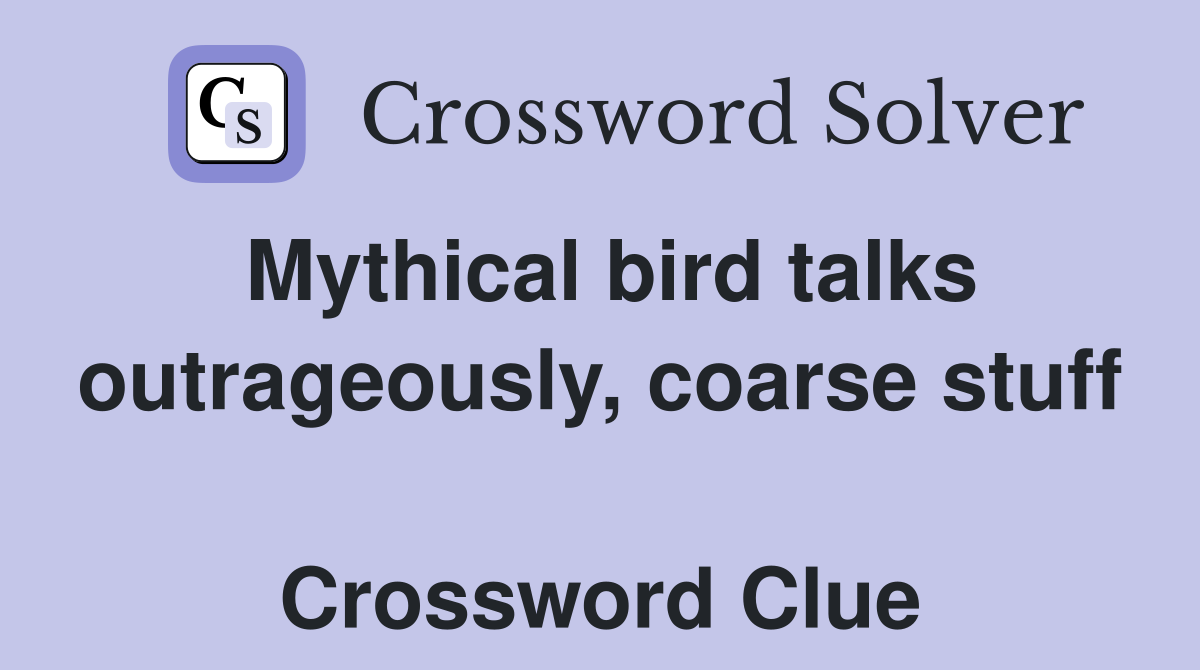 Mythical bird talks outrageously, coarse stuff  Crossword Clue