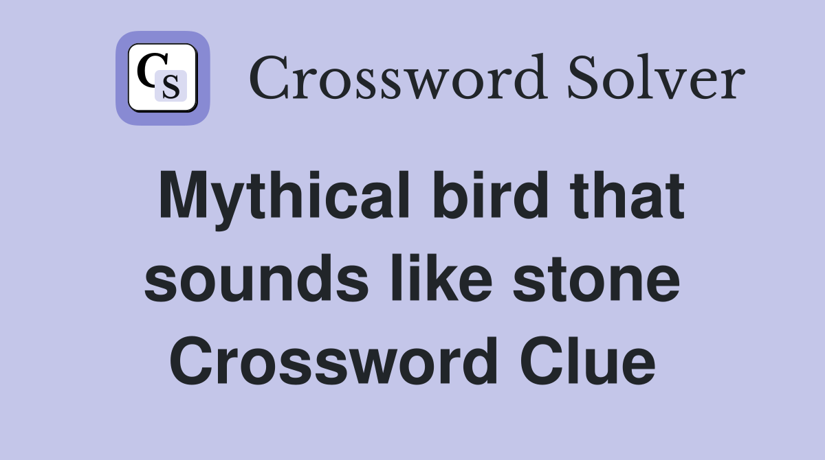 Mythical bird that sounds like stone Crossword Clue
